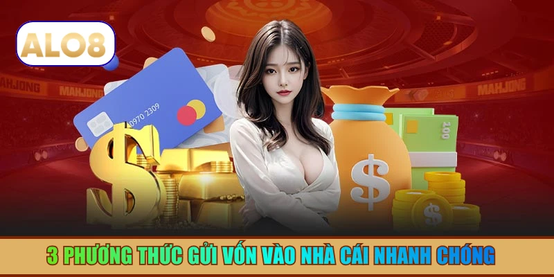 3 phương thức gửi vốn vào nhà cái nhanh chóng