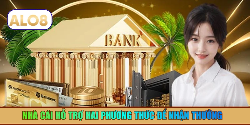 Nhà cái hỗ trợ hai phương thức để nhận thưởng