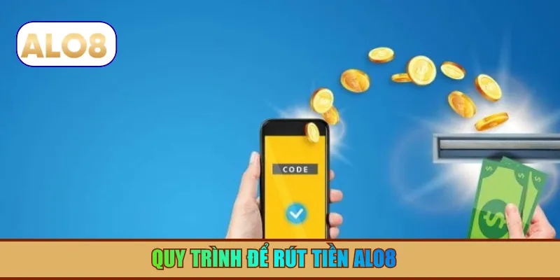 Quy trình để rút tiền ALO8